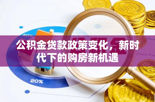 封丘公积金贷款政策变化，新时代下的购房新机遇