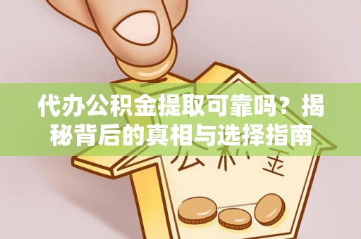 封丘代办公积金提取可靠吗？揭秘背后的真相与选择指南