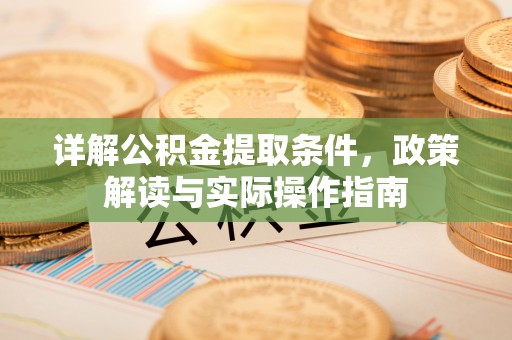 封丘详解公积金提取条件，政策解读与实际操作指南