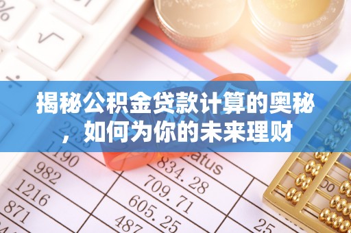 封丘揭秘公积金贷款计算的奥秘，如何为你的未来理财