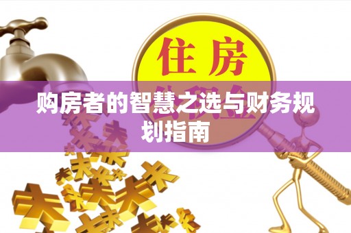 封丘购房者的智慧之选与财务规划指南