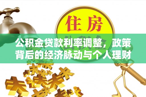 封丘公积金贷款利率调整，政策背后的经济脉动与个人理财新机遇