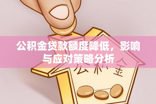 封丘公积金贷款额度降低，影响与应对策略分析