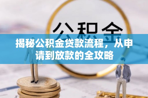 封丘揭秘公积金贷款流程，从申请到放款的全攻略