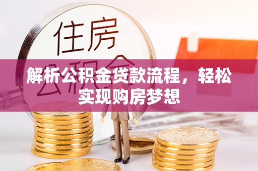 封丘解析公积金贷款流程，轻松实现购房梦想