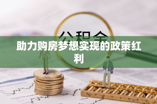 封丘助力购房梦想实现的政策红利