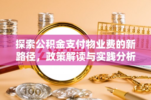 封丘探索公积金支付物业费的新路径，政策解读与实践分析