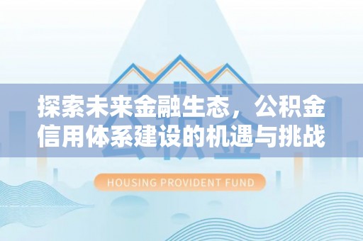 封丘探索未来金融生态，公积金信用体系建设的机遇与挑战
