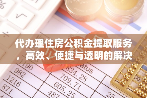封丘代办理住房公积金提取服务，高效、便捷与透明的解决方案