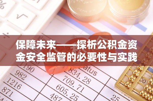 封丘保障未来——探析公积金资金安全监管的必要性与实践路径