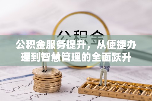 封丘公积金服务提升，从便捷办理到智慧管理的全面跃升