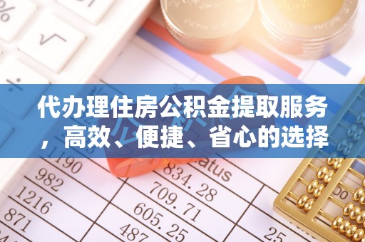 封丘代办理住房公积金提取服务，高效、便捷、省心的选择