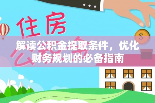 封丘解读公积金提取条件，优化财务规划的必备指南