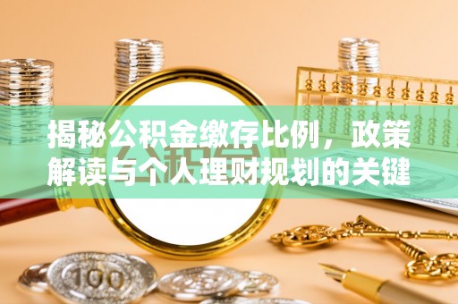 封丘揭秘公积金缴存比例，政策解读与个人理财规划的关键