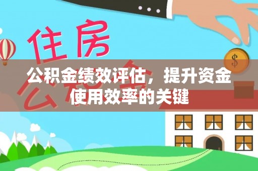 封丘公积金绩效评估，提升资金使用效率的关键