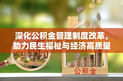 封丘深化公积金管理制度改革，助力民生福祉与经济高质量发展
