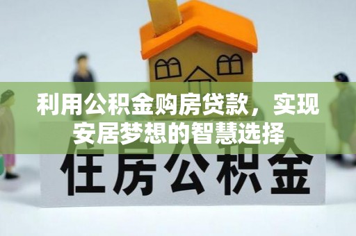 封丘利用公积金购房贷款，实现安居梦想的智慧选择