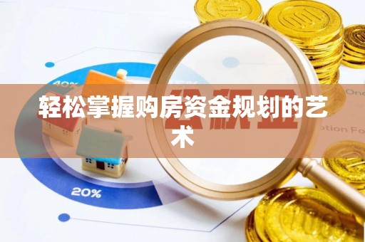 封丘轻松掌握购房资金规划的艺术