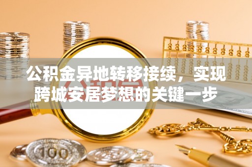 封丘公积金异地转移接续，实现跨城安居梦想的关键一步