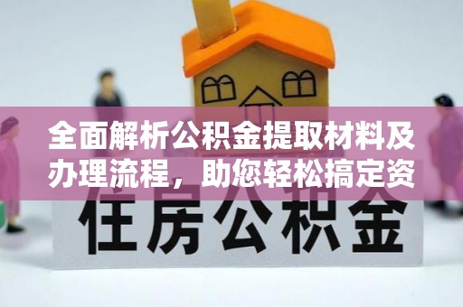 封丘全面解析公积金提取材料及办理流程，助您轻松搞定资金提取
