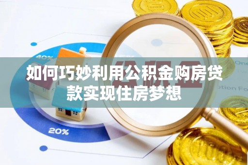 封丘如何巧妙利用公积金购房贷款实现住房梦想