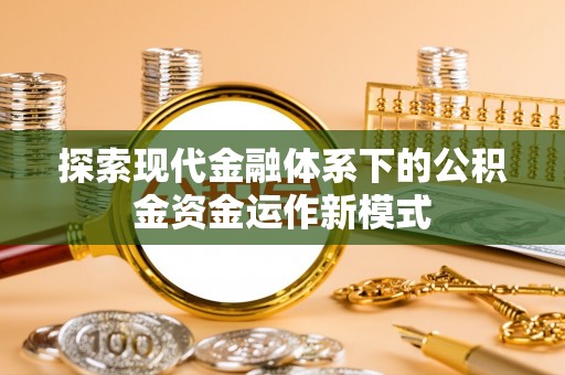 封丘探索现代金融体系下的公积金资金运作新模式