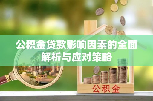 封丘公积金贷款影响因素的全面解析与应对策略