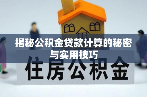 封丘揭秘公积金贷款计算的秘密与实用技巧