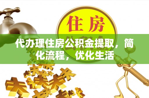 封丘代办理住房公积金提取，简化流程，优化生活