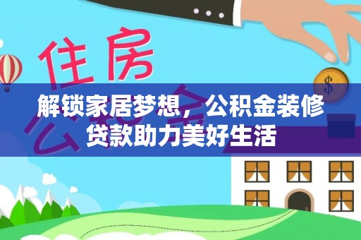 封丘解锁家居梦想，公积金装修贷款助力美好生活