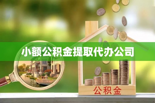 封丘小额公积金提取代办公司