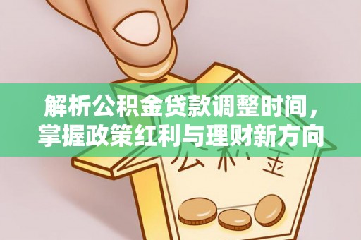 封丘解析公积金贷款调整时间，掌握政策红利与理财新方向