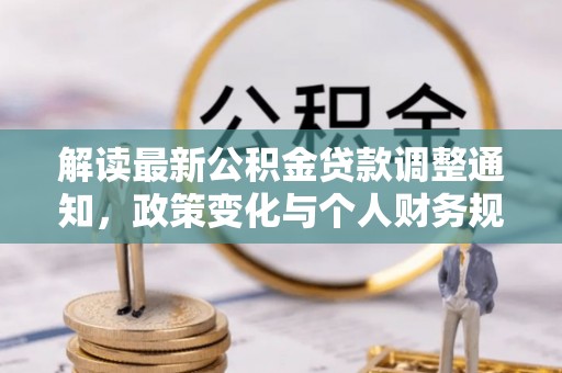 封丘解读最新公积金贷款调整通知，政策变化与个人财务规划