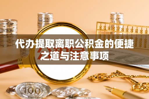 封丘代办提取离职公积金的便捷之道与注意事项