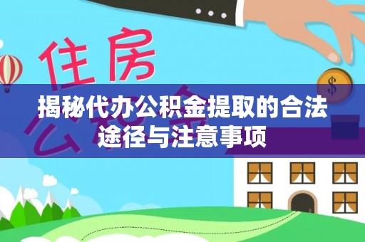 封丘揭秘代办公积金提取的合法途径与注意事项