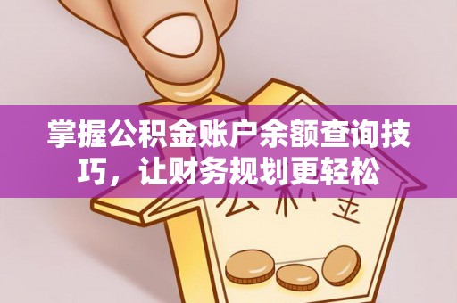 封丘掌握公积金账户余额查询技巧，让财务规划更轻松