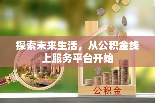 封丘探索未来生活，从公积金线上服务平台开始