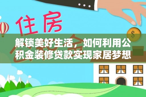 封丘解锁美好生活，如何利用公积金装修贷款实现家居梦想