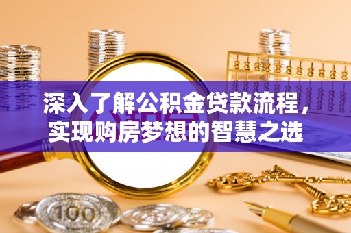 封丘深入了解公积金贷款流程，实现购房梦想的智慧之选