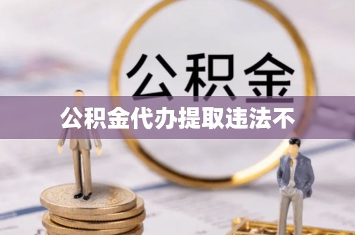 封丘公积金代办提取违法不