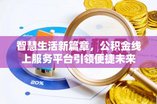 封丘智慧生活新篇章，公积金线上服务平台引领便捷未来
