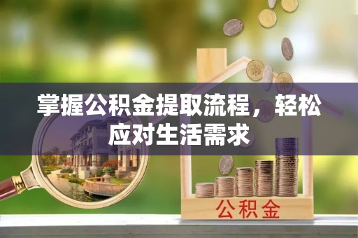 封丘掌握公积金提取流程，轻松应对生活需求
