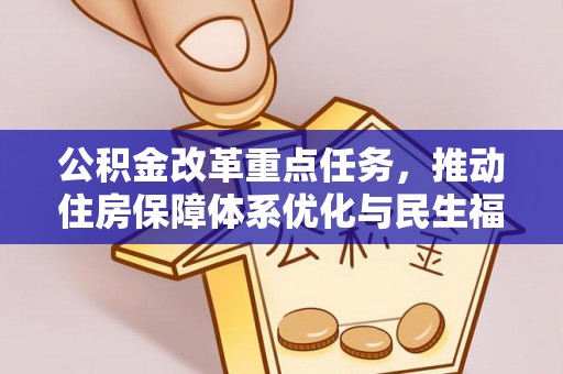 封丘公积金改革重点任务，推动住房保障体系优化与民生福祉提升