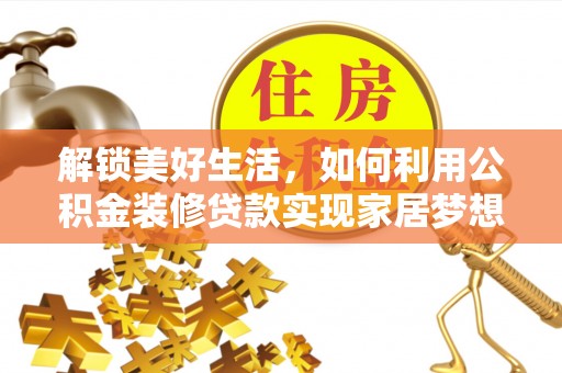 封丘解锁美好生活，如何利用公积金装修贷款实现家居梦想