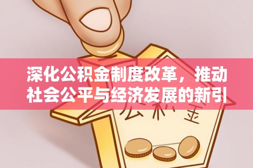 封丘深化公积金制度改革，推动社会公平与经济发展的新引擎