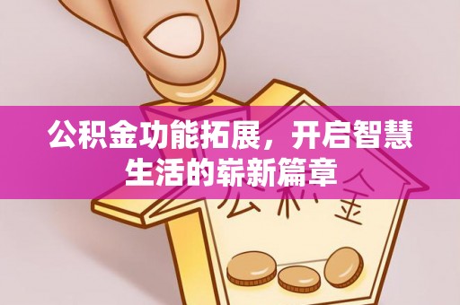 封丘公积金功能拓展，开启智慧生活的崭新篇章