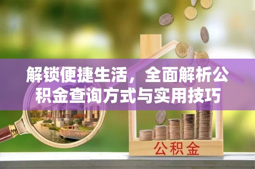 封丘解锁便捷生活，全面解析公积金查询方式与实用技巧
