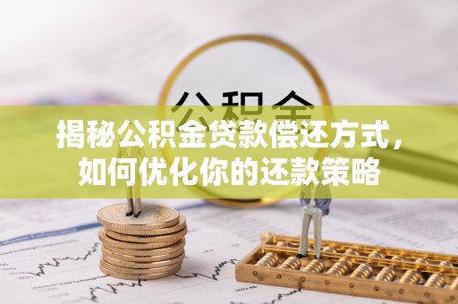 封丘揭秘公积金贷款偿还方式，如何优化你的还款策略