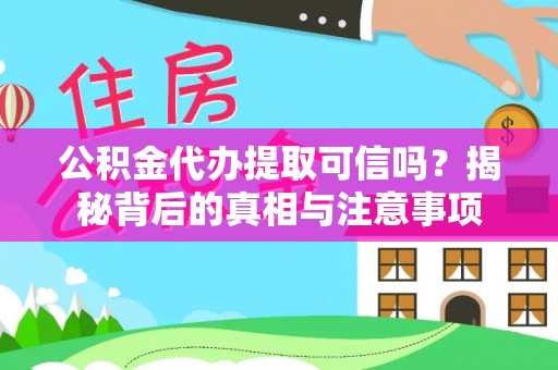 封丘公积金代办提取可信吗？揭秘背后的真相与注意事项
