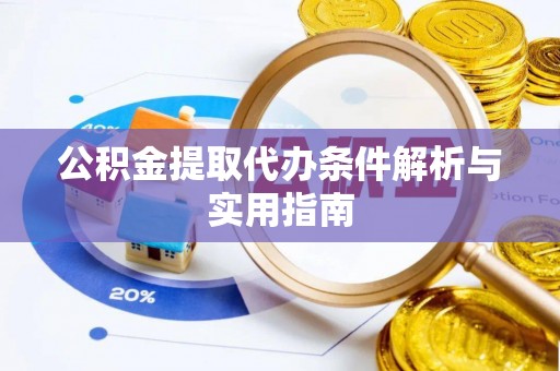 封丘公积金提取代办条件解析与实用指南